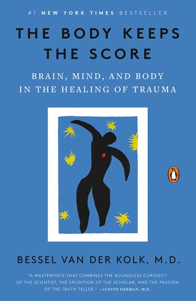 The Body Keeps the Score : Brain, Mind, and Body in the Healing of Trauma