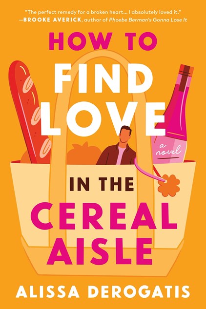 How to Find Love in the Cereal Aisle: A Novel