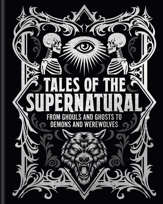 Tales of the Supernatural : From Ghouls and Ghosts to Demons and Werewolves