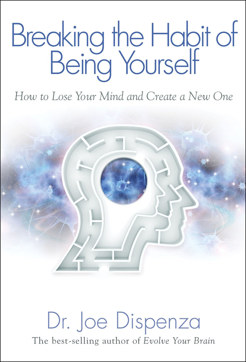Breaking The Habit of Being Yourself : How to Lose Your Mind and Create a New One