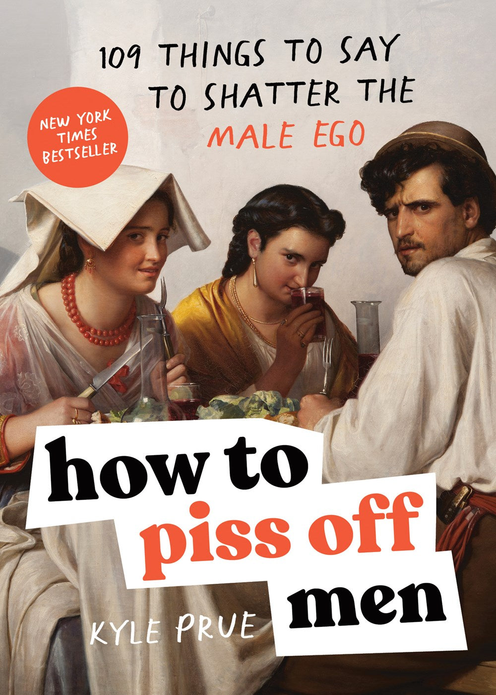 How to Piss Off Men : 109 Things to Say to Shatter the Male Ego