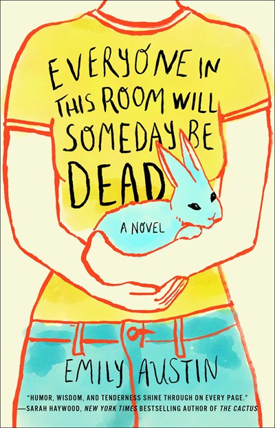 Everyone in This Room Will Someday Be Dead : A Novel