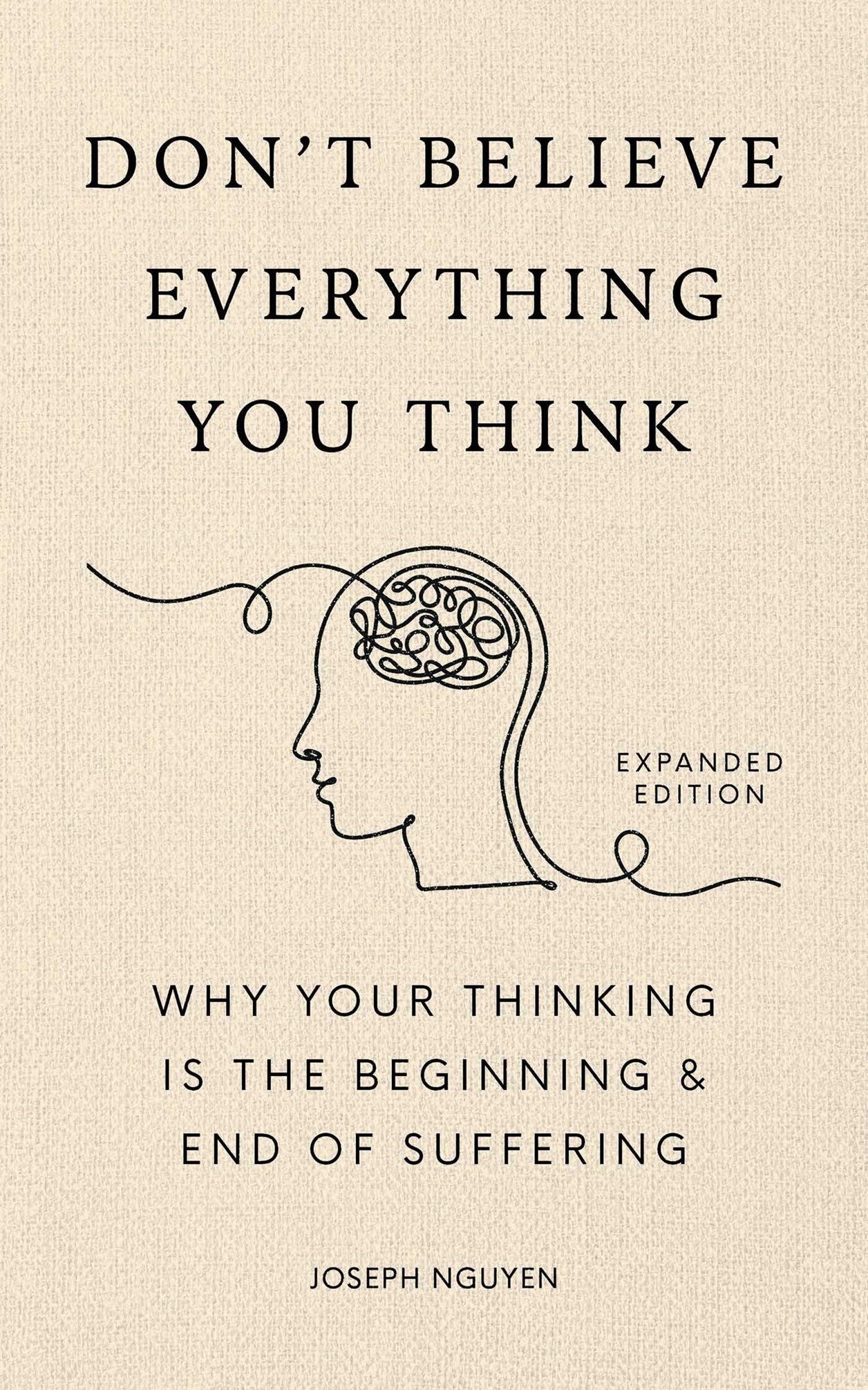 Don't Believe Everything You Think (Expanded Edition):  Why Your Thinking Is The Beginning & End Of Suffering